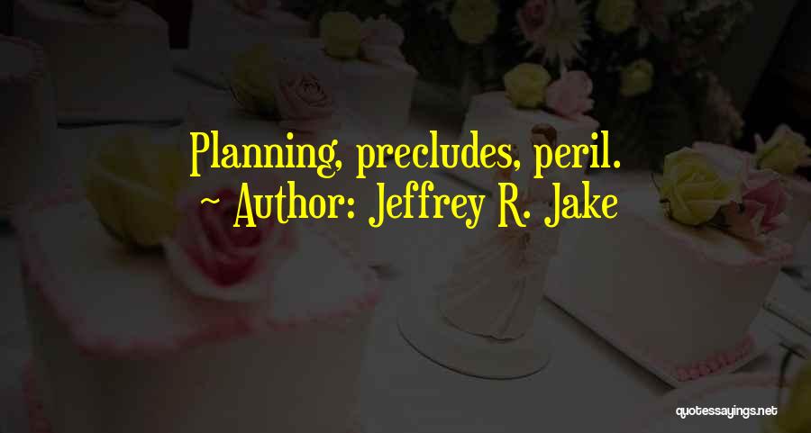 Jeffrey R. Jake Quotes 393891