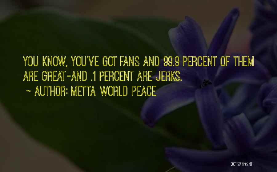 Jerks Quotes By Metta World Peace