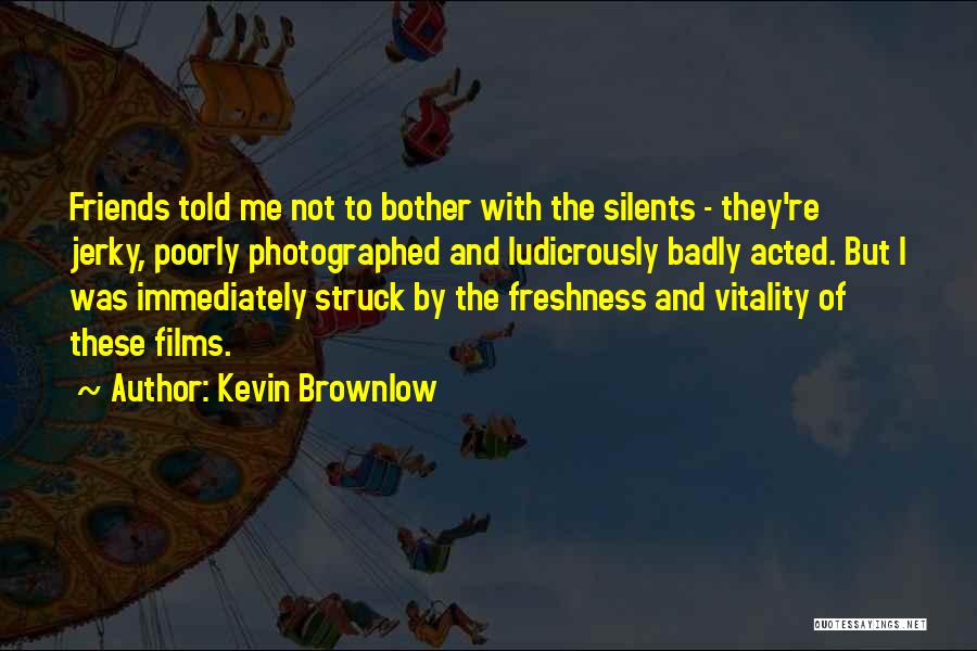 Jerky Quotes By Kevin Brownlow