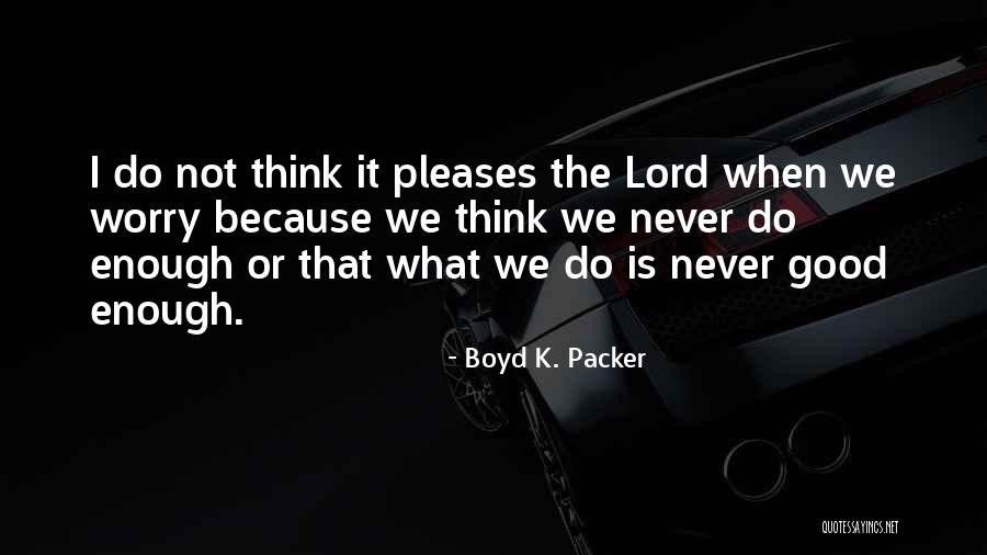 Jeroan Adalah Quotes By Boyd K. Packer Jeroan Adalah Quotes By Boyd K. Packer