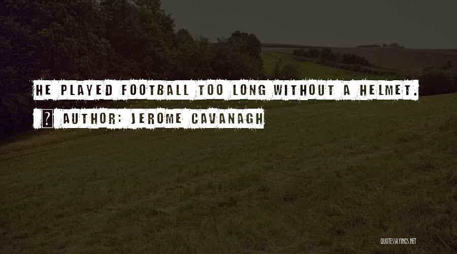 Jerome Cavanagh Quotes 930990