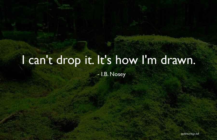 Jeromey Lange Quotes By I.B. Nosey Jeromey Lange Quotes By I.B. Nosey