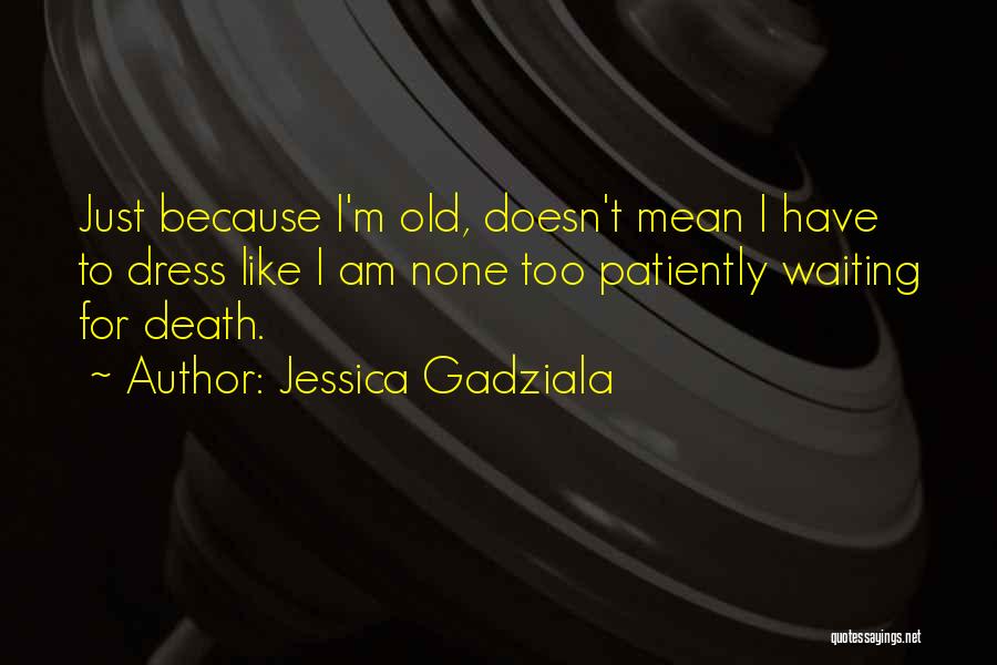 Jessica Gadziala Quotes 226304