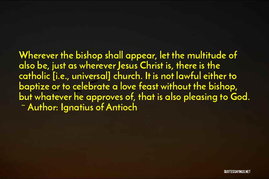 Jesus Christ Catholic Quotes By Ignatius Of Antioch