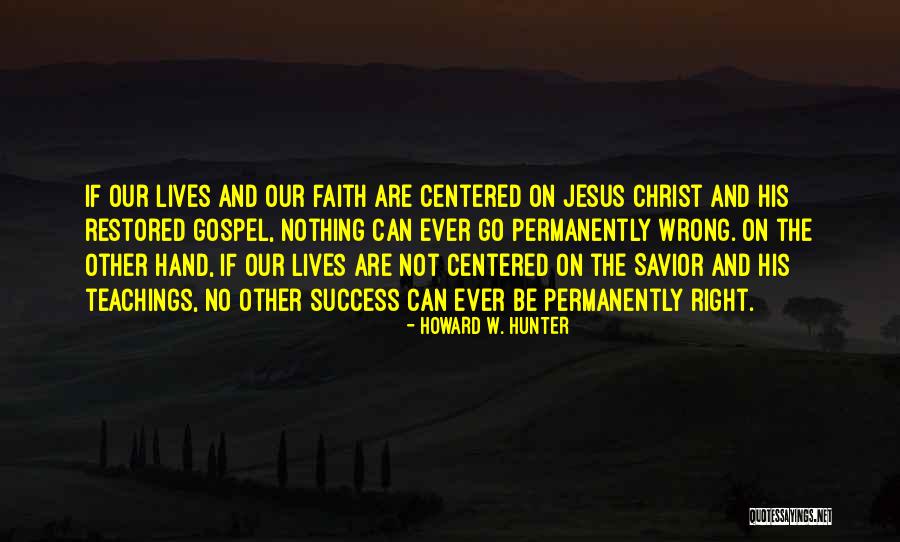 Jesus Christ Success Quotes By Howard W. Hunter Jesus Christ Success Quotes By Howard W. Hunter