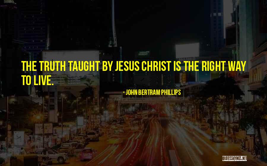 Jesus Christ Truth Quotes By John Bertram Phillips