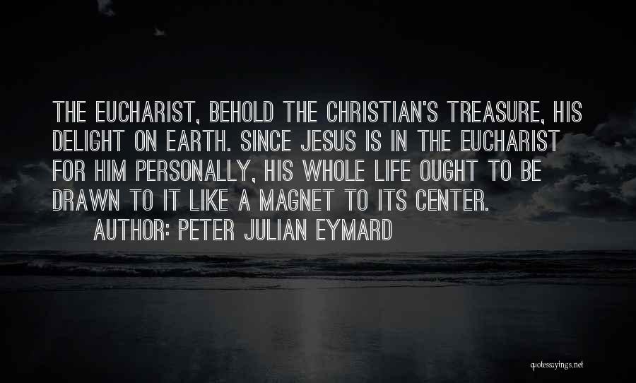 Jesus Eucharist Quotes By Peter Julian Eymard