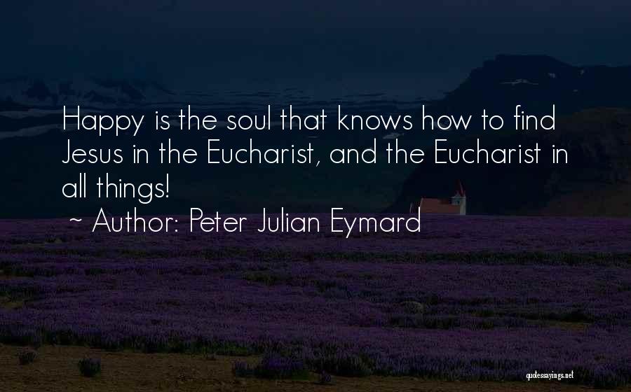 Jesus Eucharist Quotes By Peter Julian Eymard