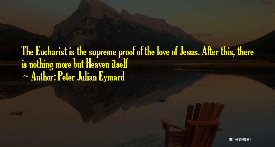 Jesus Eucharist Quotes By Peter Julian Eymard