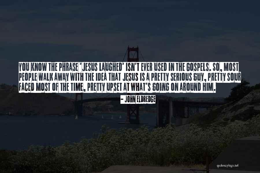 Jesus Idea Quotes By John Eldredge Jesus Idea Quotes By John Eldredge