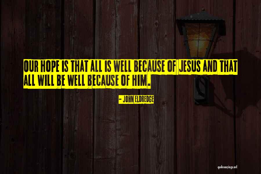 Jesus Is Our Hope Quotes By John Eldredge Jesus Is Our Hope Quotes By John Eldredge