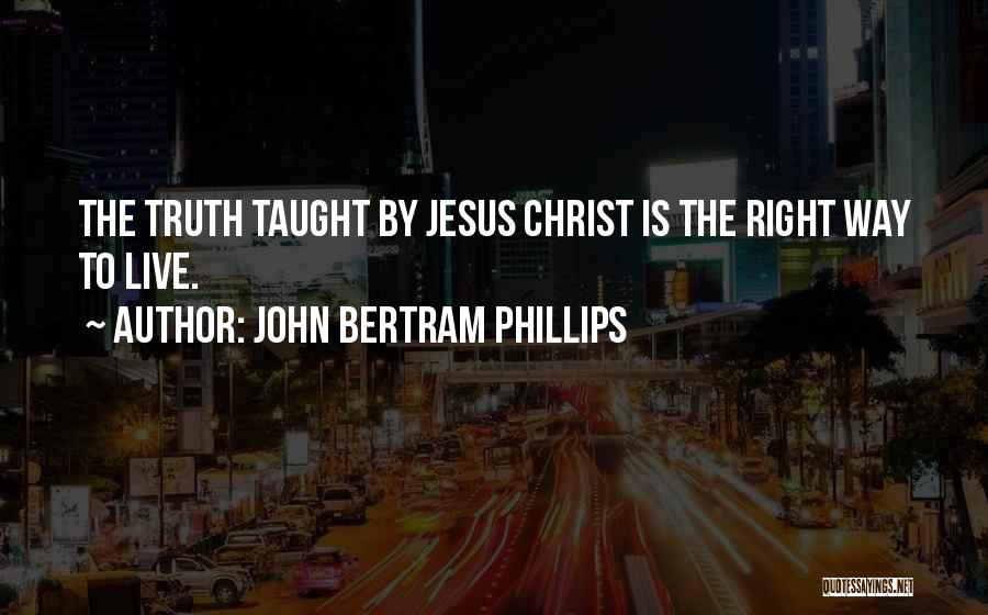 Jesus Is The Truth Quotes By John Bertram Phillips