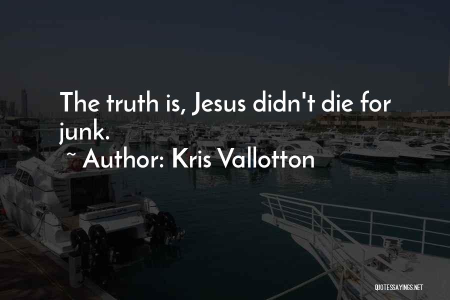 Jesus Is The Truth Quotes By Kris Vallotton