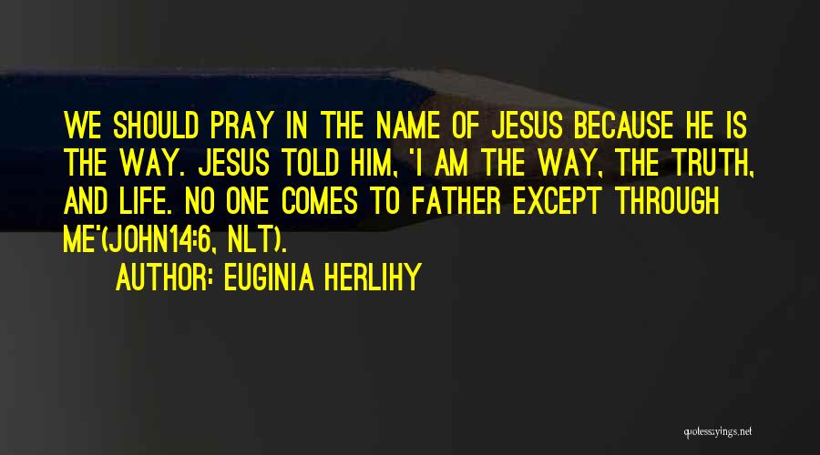 Jesus Is The Way The Truth And The Life Quotes By Euginia Herlihy