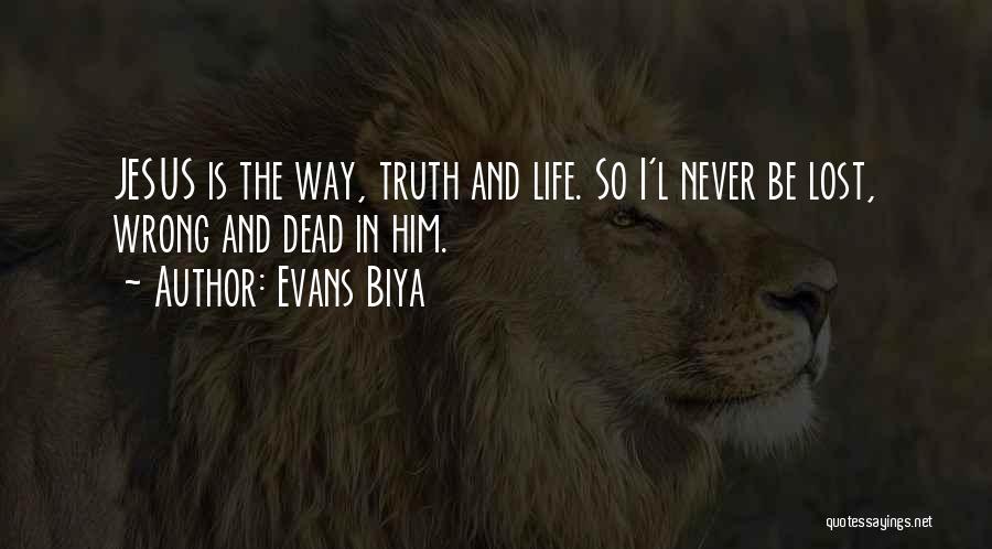 Jesus Is The Way The Truth And The Life Quotes By Evans Biya
