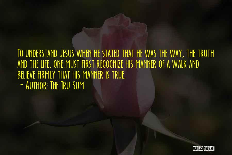 Jesus Is The Way The Truth And The Life Quotes By The Tru Sum