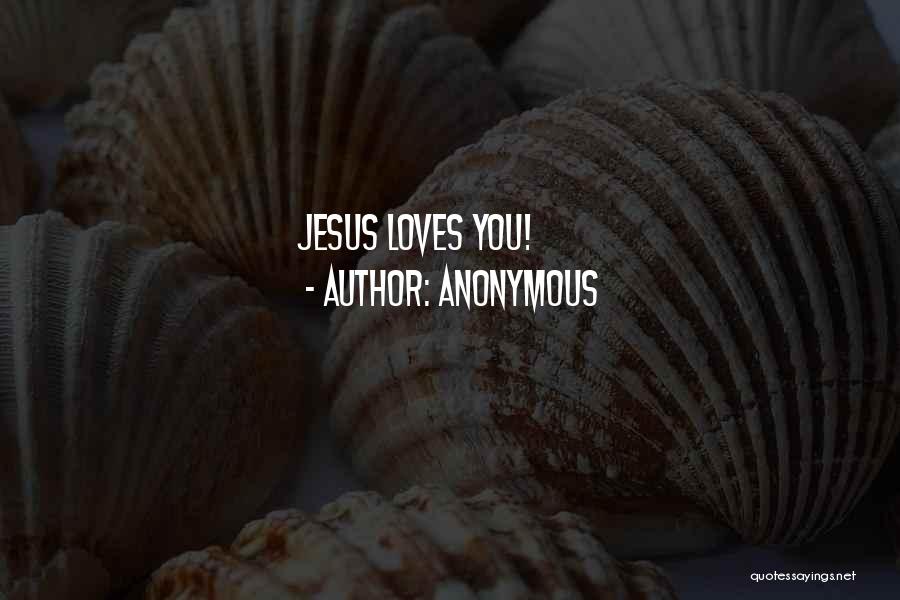 Jesus Loves You Quotes By Anonymous