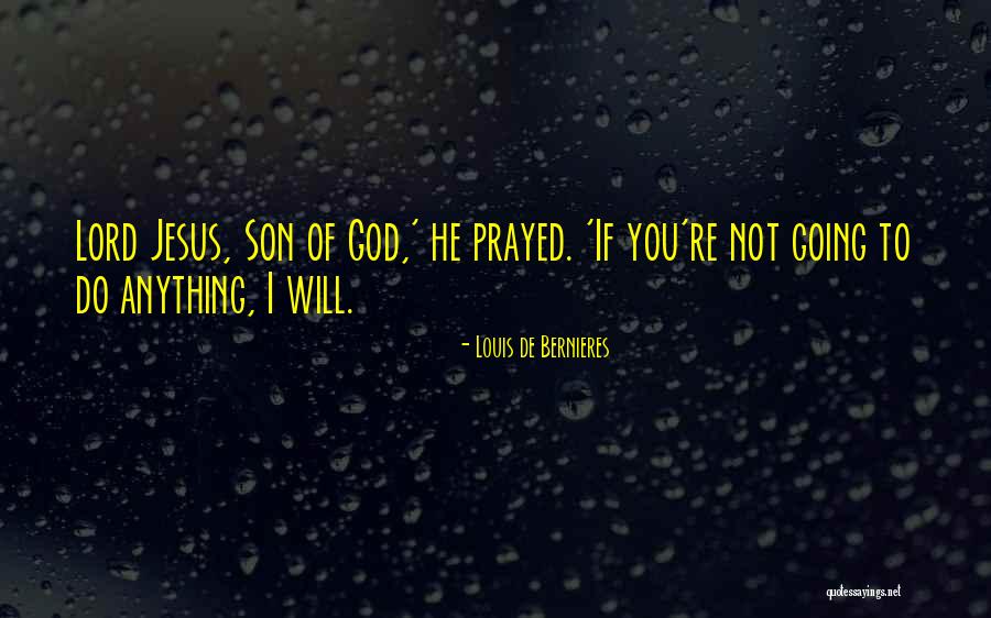 Jesus Prayed Quotes By Louis De Bernieres Jesus Prayed Quotes By Louis De Bernieres