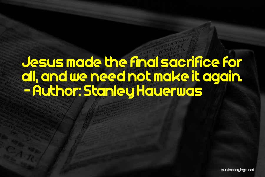 Jesus Sacrifice Quotes By Stanley Hauerwas
