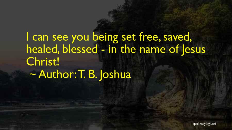 Jesus Set Me Free Quotes By T. B. Joshua