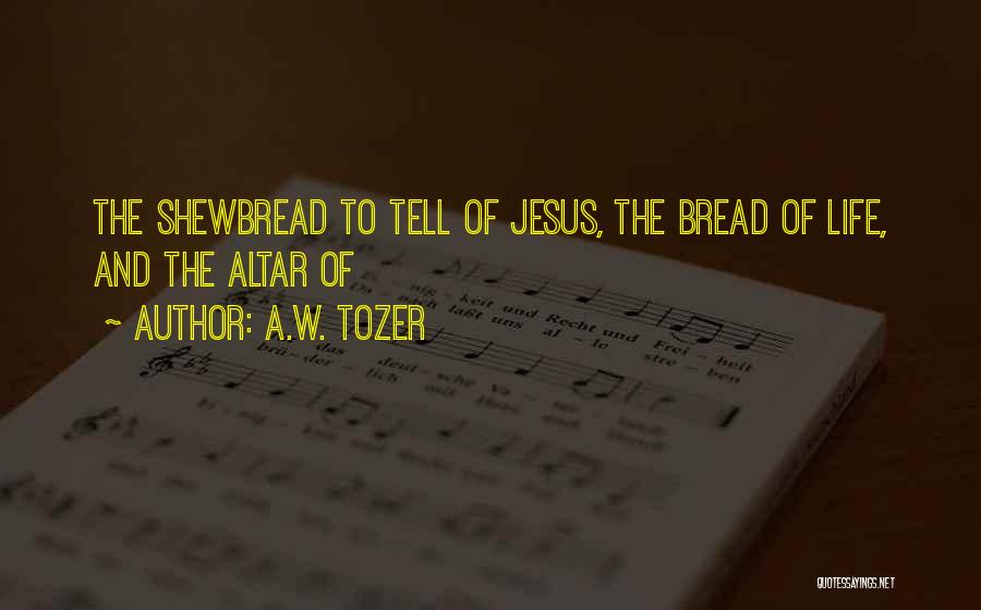 Jesus The Bread Of Life Quotes By A.W. Tozer