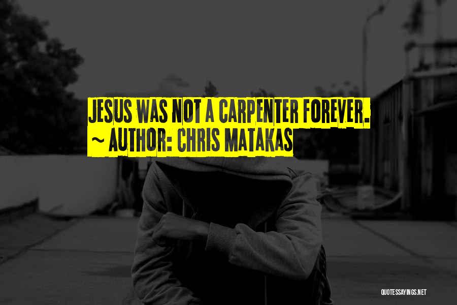 Jesus The Carpenter Quotes By Chris Matakas
