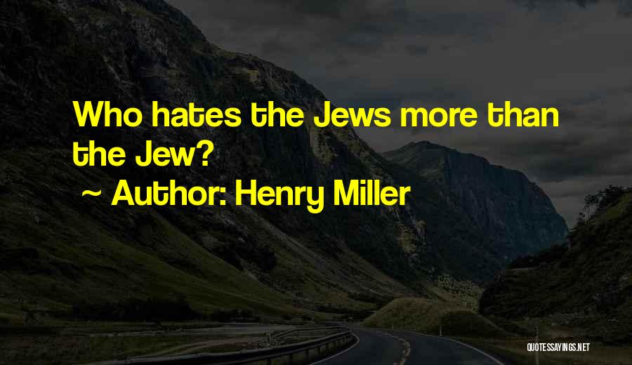 Jew Hate Quotes By Henry Miller