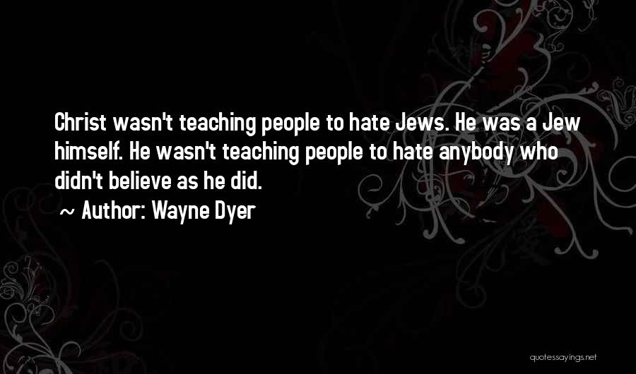 Jew Hate Quotes By Wayne Dyer