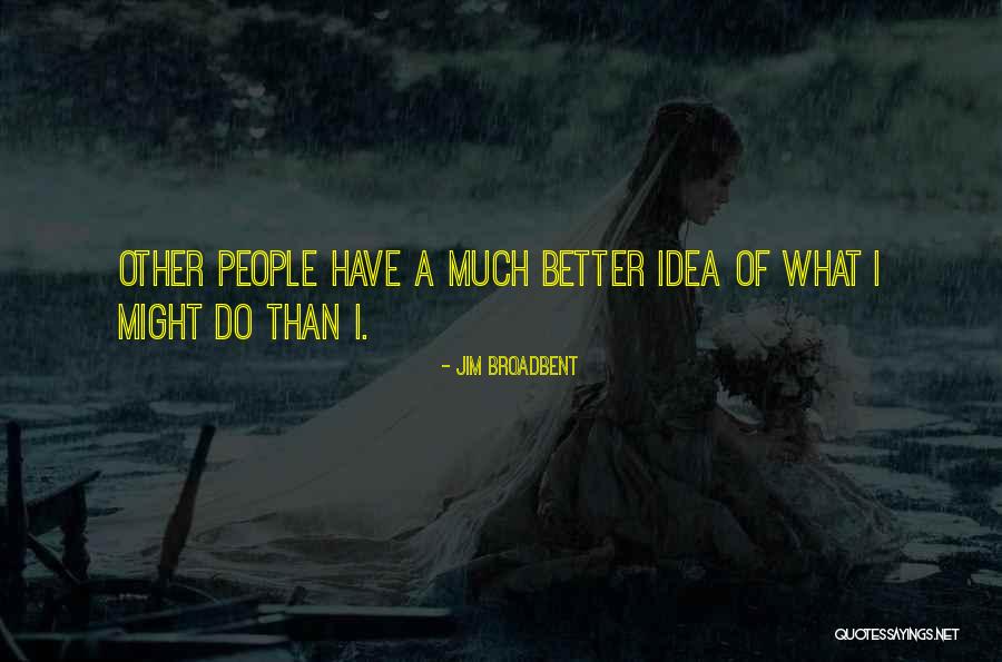 Jim Broadbent Quotes 907257 Jim Broadbent Quotes 907257