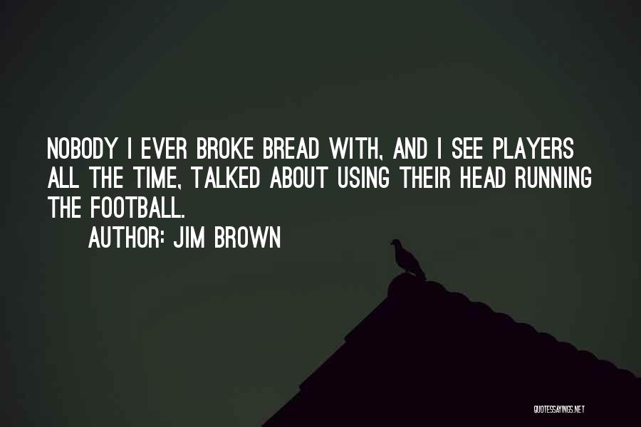 Jim Brown Football Quotes By Jim Brown