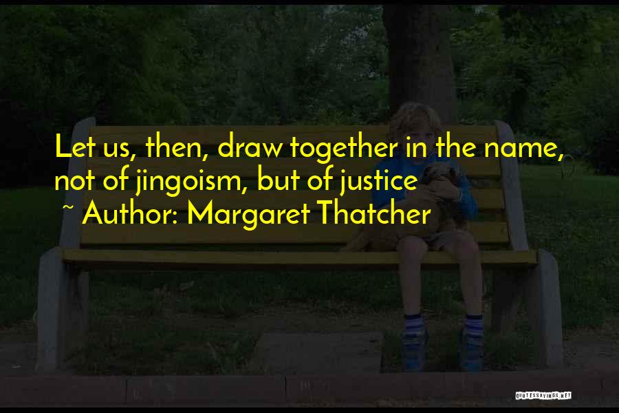 Jingoism Quotes By Margaret Thatcher
