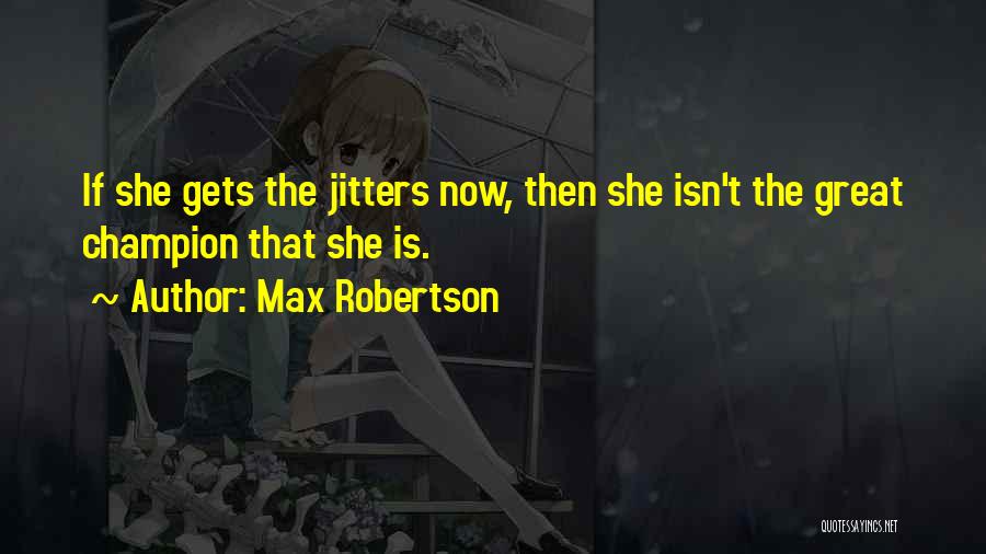 Jitters Quotes By Max Robertson