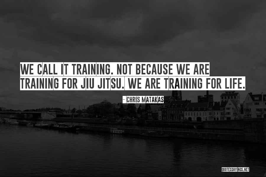 Jiu Jitsu Life Quotes By Chris Matakas