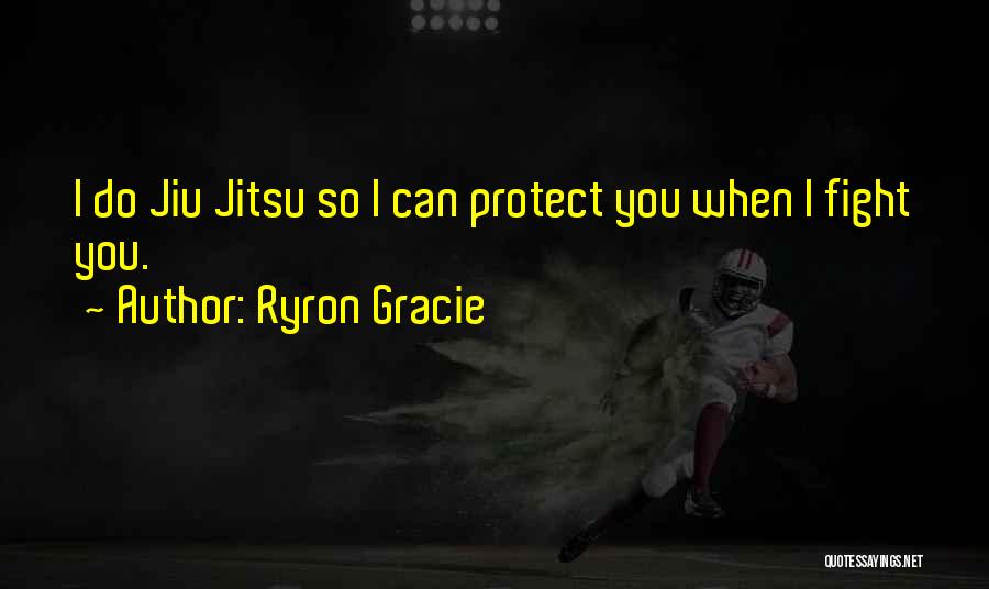 Jiu Jitsu Quotes By Ryron Gracie