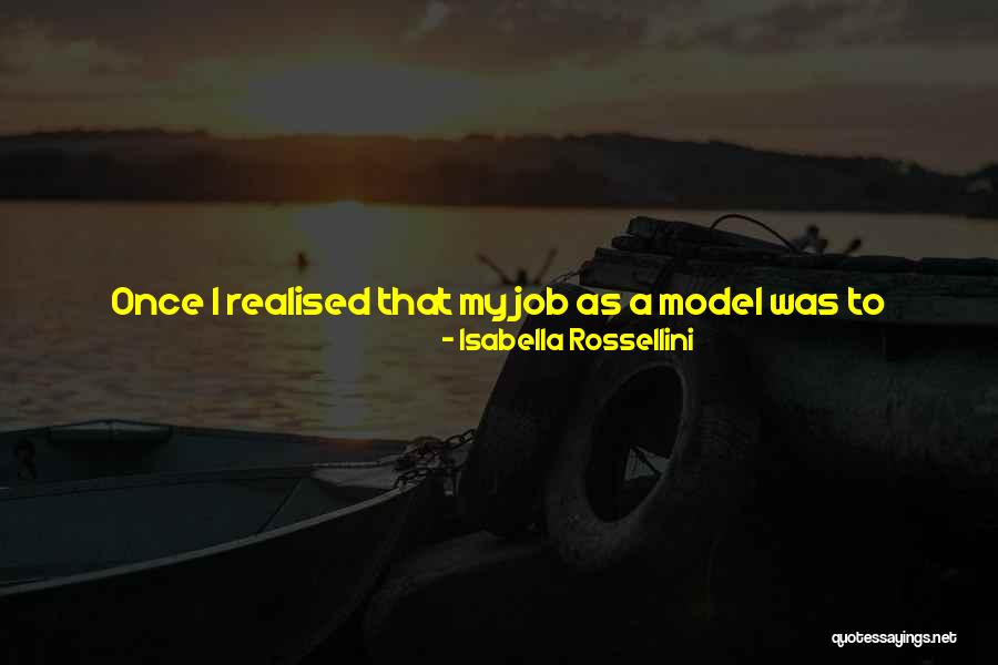 Job And Success Quotes By Isabella Rossellini Job And Success Quotes By Isabella Rossellini