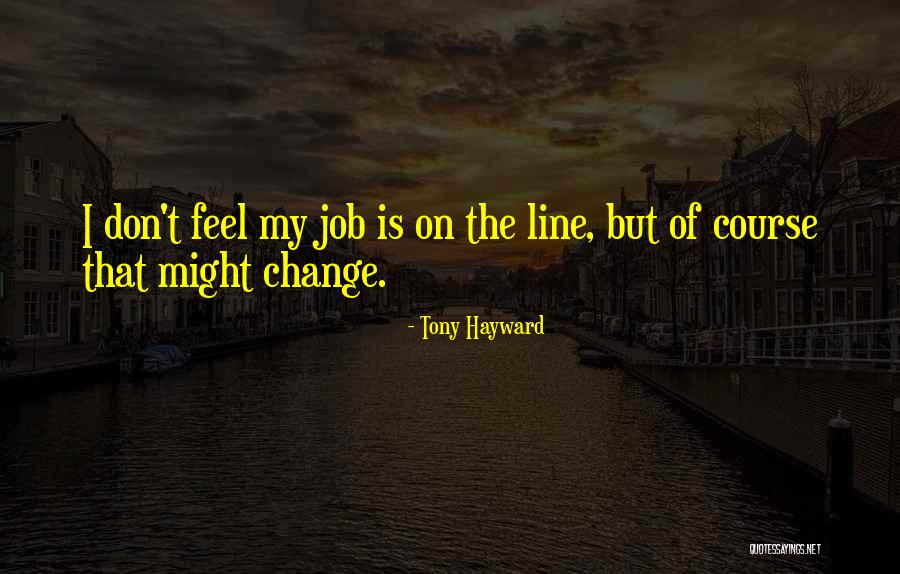Job Change Quotes By Tony Hayward