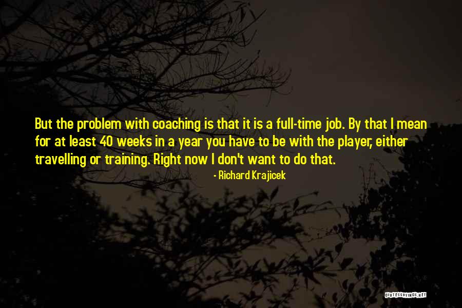 Job Coaching Quotes By Richard Krajicek Job Coaching Quotes By Richard Krajicek