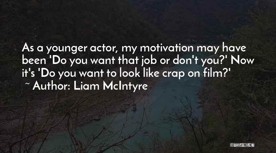 Job Motivation Quotes By Liam McIntyre