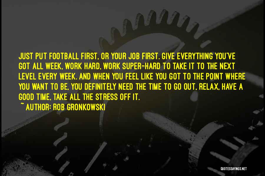 Job Stress Quotes By Rob Gronkowski