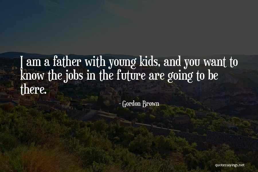 Jobs In The Future Quotes By Gordon Brown Jobs In The Future Quotes By Gordon Brown