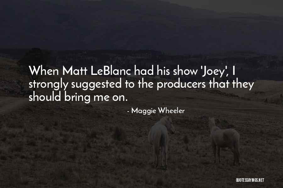 Joey Leblanc Quotes By Maggie Wheeler