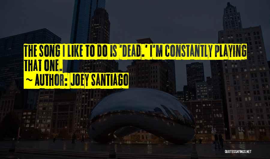 Joey Santiago Quotes 1266452