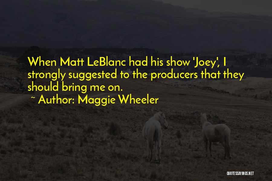 Joey Wheeler Quotes By Maggie Wheeler