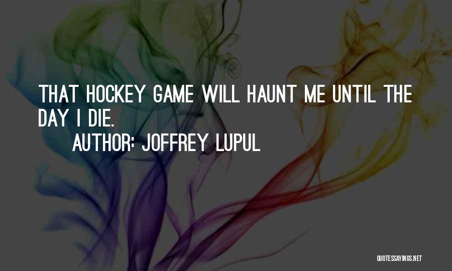 Joffrey Lupul Quotes 1016422