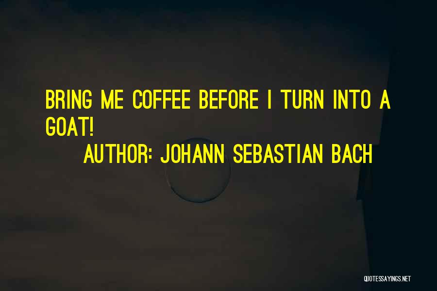 Johann Sebastian Bach Coffee Quotes By Johann Sebastian Bach