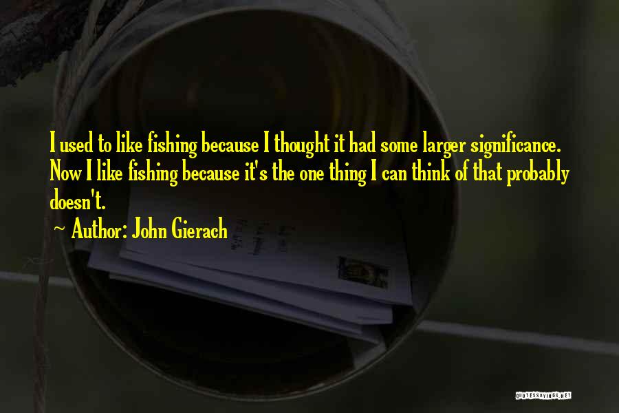 John Gierach Fishing Quotes By John Gierach