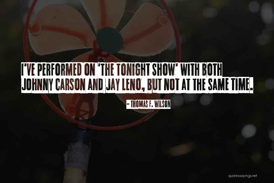 Johnny Carson Tonight Show Quotes By Thomas F. Wilson Johnny Carson Tonight Show Quotes By Thomas F. Wilson