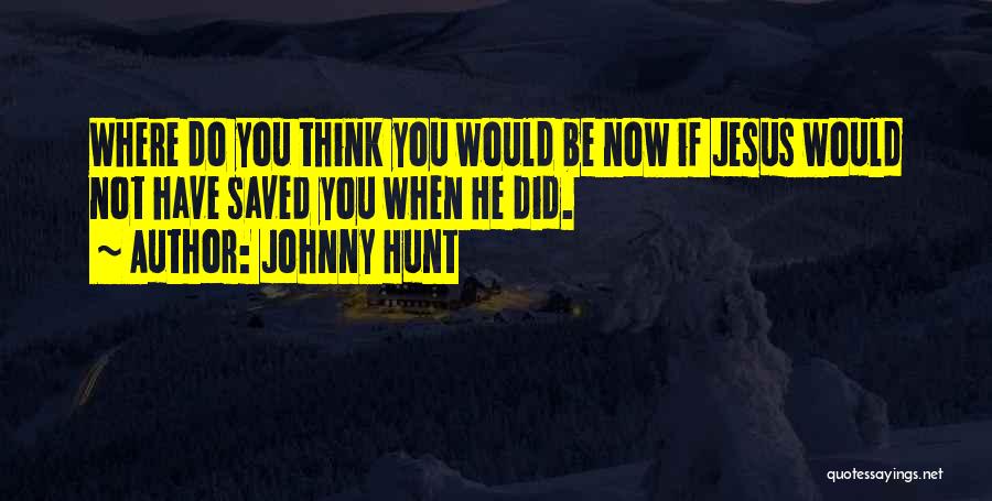 Johnny Hunt Quotes 464542