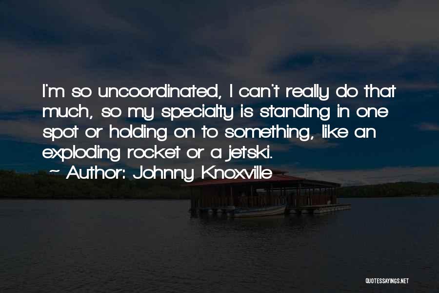 Johnny Knoxville Quotes 669976