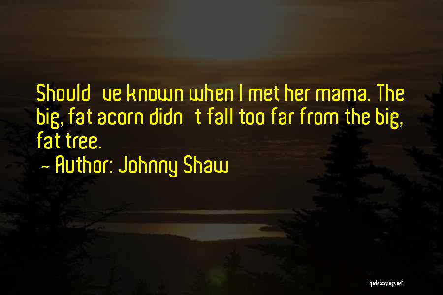 Johnny Shaw Quotes 1702079